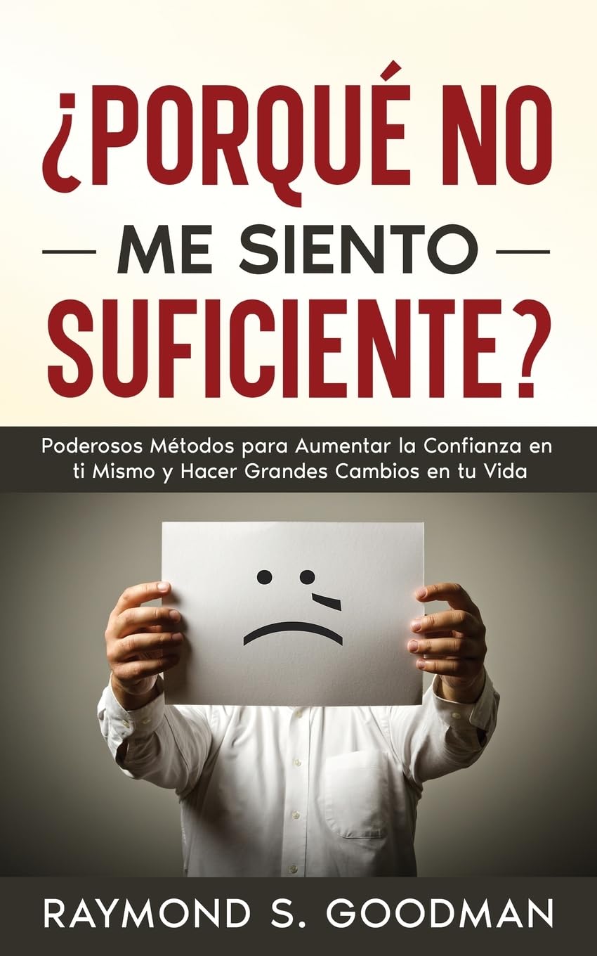 ¿Porqué No Me Siento Suficiente?: Poderosos Métodos para Aumentar la Confianza en ti Mismo y Hacer Grandes Cambios en tu Vida