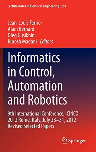 Informatics in Control, Automation and Robotics: 9th International Conference, ICINCO 2012 Rome, Italy, July 28-31, 2012 Revised Selected Papers ... in Electrical Engineering, 283, Band 283)