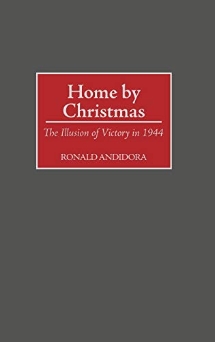 Home by Christmas: The Illusion of Victory in 1944 (Contributions in Military Studies)