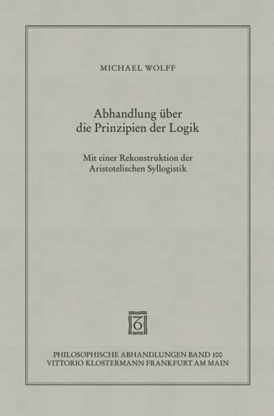 Abhandlung über die Prinzipien der Logik: Eine Verteidigung des logischen Monismus (Philosophische Abhandlungen: Ab Band 86 herausgegeben von ... Holmer Steinfath und Tobias Rosefeldt)