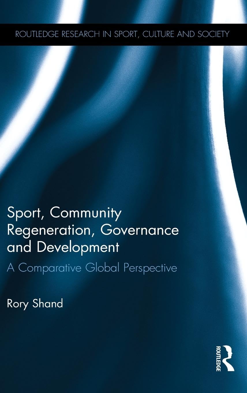 Sport, Community Regeneration, Governance and Development: A comparative global perspective (Routledge Research in Sport, Culture and Society, 84, Band 84)
