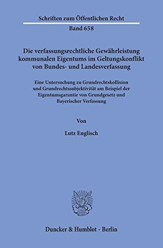 Die verfassungsrechtliche Gewährleistung kommunalen Eigentums im Geltungskonflikt von Bundes- und Landesverfassung.: Eine Untersuchung zu ... (Schriften zum Öffentlichen Recht)