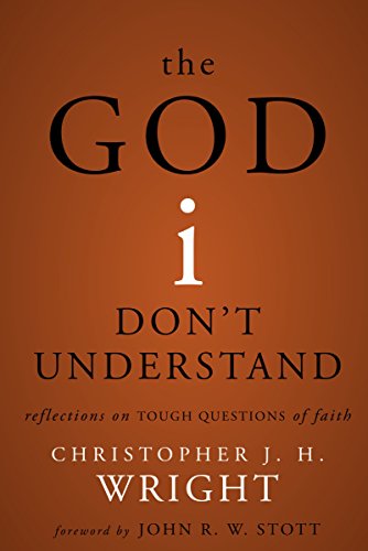 Wright, Christopher J. H. The God I Don't Understand, Reflections On Tough Questions Of Faith