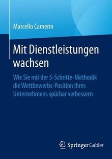 Mit Dienstleistungen wachsen: Wie Sie mit der 5-Schritte-Methodik die Wettbewerbsposition Ihres Unternehmens spürbar verbessern