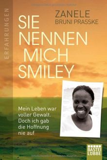 Sie nennen mich Smiley: Mein Leben war voller Gewalt. Doch ich gab die Hoffnung nie auf