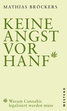 Keine Angst vor Hanf!: Warum Cannabis legalisiert werden muss