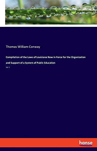 Compilation of the Laws of Louisiana Now in Force for the Organization and Support of a System of Public Education: Vol. 2