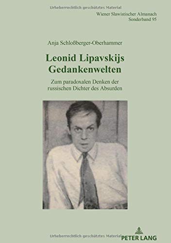 Leonid Lipavskijs Gedankenwelten: Zum paradoxalen Denken der russischen Dichter des Absurden (Wiener Slawistischer Almanach - Sonderbände / Literaturwissenschaftliche Reihe, Band 95)