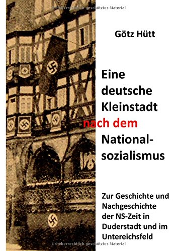 Eine deutsche Kleinstadt nach dem Nationalsozialismus: Zur Geschichte und Nachgeschichte der NS-Zeit in Duderstadt und im Untereichsfeld