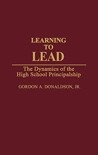 Learning to Lead: The Dynamics of the High School Principalship (Contributions to the Study of Education)