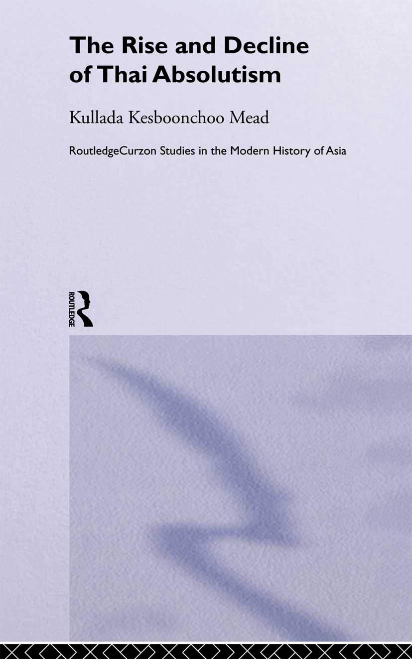 The Rise and Decline of Thai Absolutism (Routledgecurzon Studies in the Modern History of Asia, 22)