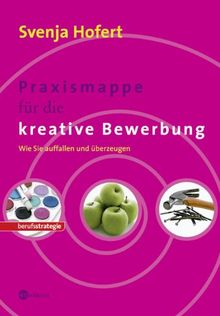 Praxismappe für die kreative Bewerbung. Wie Sie auffallen und überzeugen