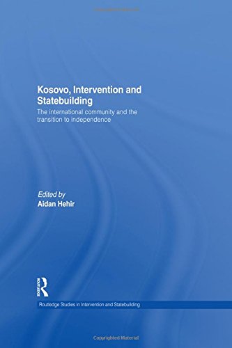 Kosovo, Intervention and Statebuilding: The International Community and the Transition to Independence (Routledge Studies in Intervention and Statebuilding)