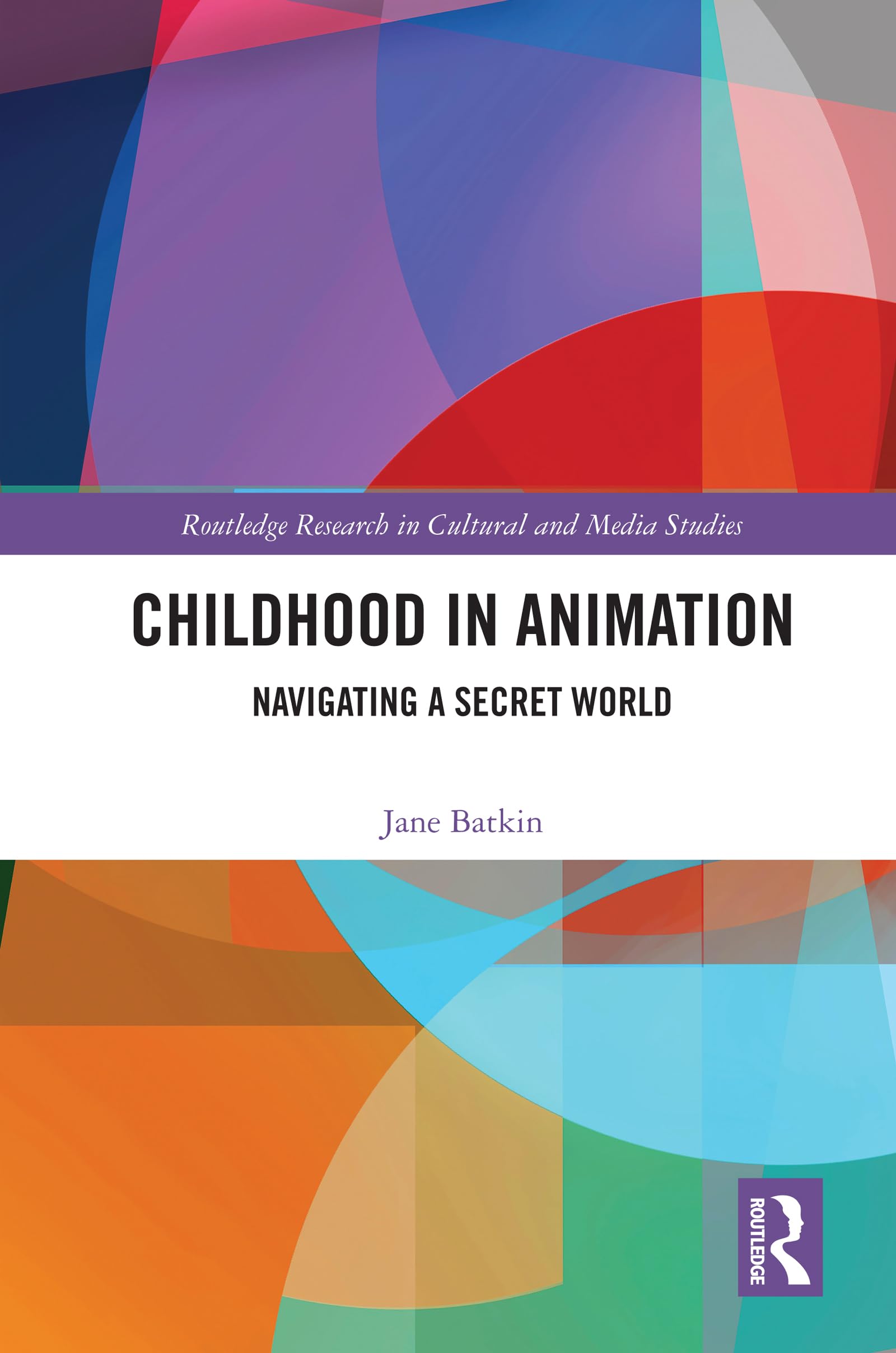 Childhood in Animation: Navigating a Secret World (Routledge Research in Cultural and Media Studies)