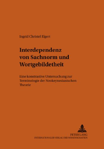 Interdependenz von Sachnorm und Wortgebildetheit: Eine kontrastive Untersuchung zur Terminologie der Neokeynesianischen Theorie (Bonner Romanistische Arbeiten)
