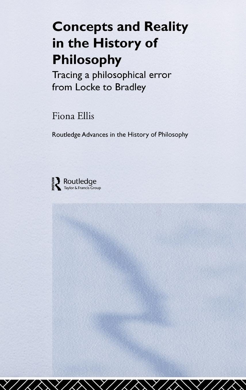 Concepts and Reality in the History of Philosophy: Tracing a Philosophical Error from Locke to Bradley (Routledge Advances in the History of Philosophy, Band 1)