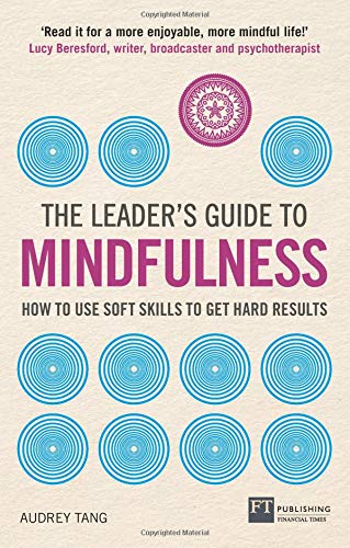Tang, A: Leader's Guide to Mindfulness: How to Use Soft Skills to Get Hard Results