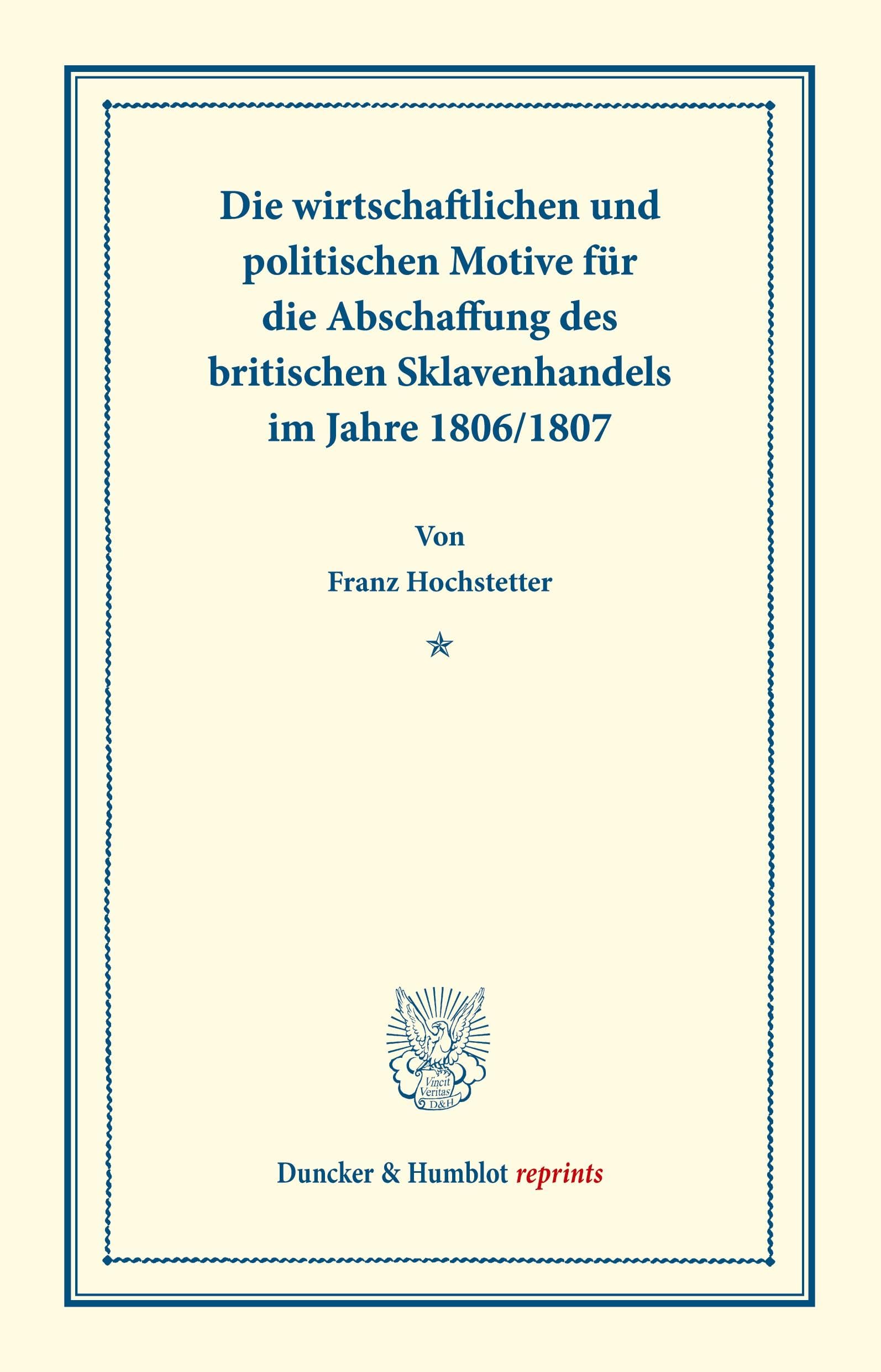 Die wirtschaftlichen und politischen Motive für die Abschaffung des britischen Sklavenhandels im Jahre 1806-1807.: (Staats- und sozialwissenschaftliche Forschungen XXV.1). (Duncker & Humblot reprints)