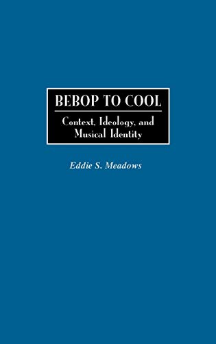 Bebop to Cool: Context, Ideology, and Musical Identity (Jazz Companions)
