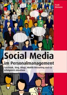 Social Media im Personalmanagement: Facebook, Xing, Blogs, Mobile Recruiting und Co. erfolgreich einsetzen (mitp Business)