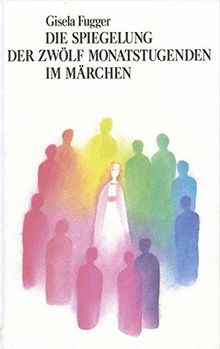 Die Spiegelung der zwölf Monatstugenden im Märchen: Ein Übungsbuch für den Jahreslauf