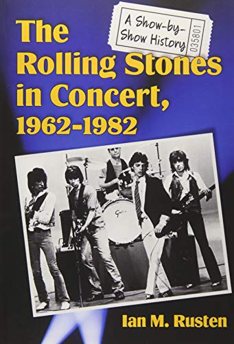 The Rolling Stones in Concert, 1962-1982: A Show-by-Show History