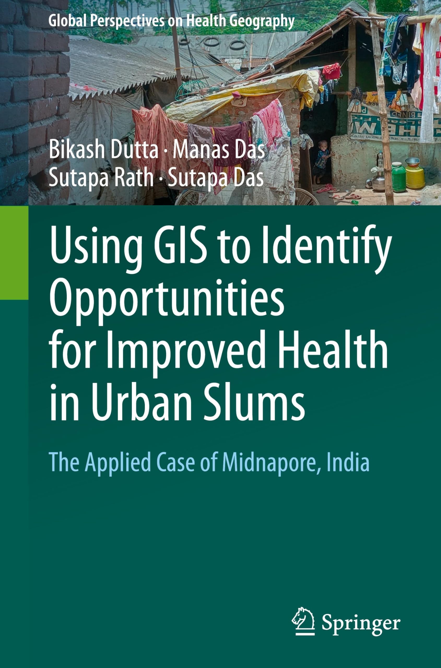 Using GIS to Identify Opportunities for Improved Health in Urban Slums: The Applied Case of Midnapore, India (Global Perspectives on Health Geography)