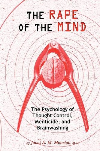 The Rape of the Mind: The Psychology of Thought Control, Menticide, and Brainwashing