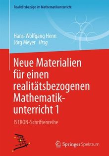 Neue Materialien für einen realitätsbezogenen Mathematikunterricht 1: ISTRON-Schriftenreihe (Realitätsbezüge im Mathematikunterricht)