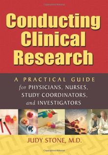 Conducting Clinical Research: A Practical Guide for Physicians, Nurses, Study Coordinators, and Investigators