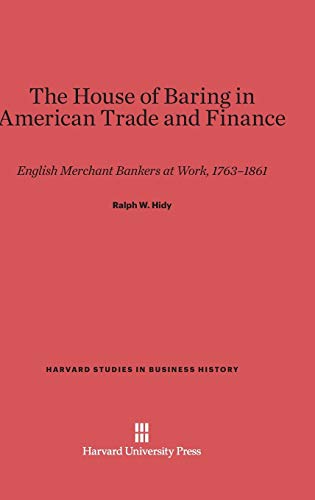 The House of Baring in American Trade and Finance: English Merchant Bankers at Work, 1763-1861 (Harvard Studies in Business History, Band 14)