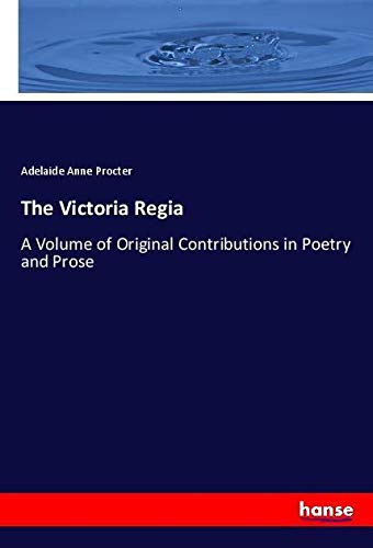 The Victoria Regia: A Volume of Original Contributions in Poetry and Prose