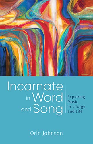 Incarnate in Word and Song: Exploring Music in Liturgy and Life