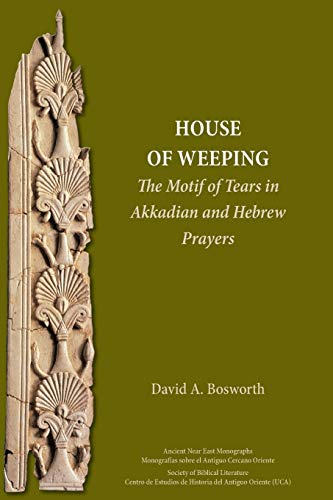 A House of Weeping: The Motif of Tears in Akkadian and Hebrew Prayers (Ancient Near East Monographs, Band 24)