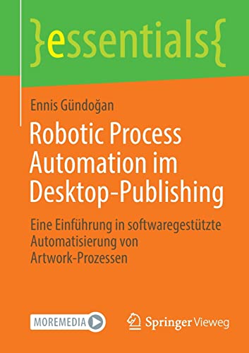 Ennis Gündoğan Robotic Process Automation Im Desktop-Publishing, Eine Einführung In Softwaregestützte Automatisierung Von Artwork-Prozessen (essentials)
