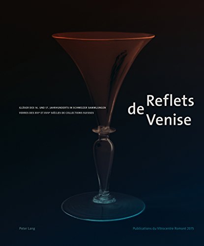 Reflets de Venise : Gläser des 16. und 17. Jahrhunderts in schweizer Sammlungen. Reflets de Venise : verres des XVIe et XVIIe siècles de collections suisses
