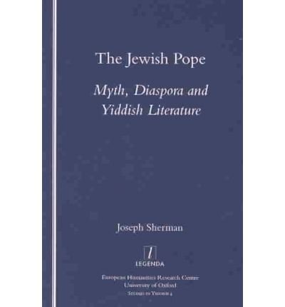 The Jewish Pope: Myth, Diaspora and Yiddish Literature (Legenda Studies in Yiddish)