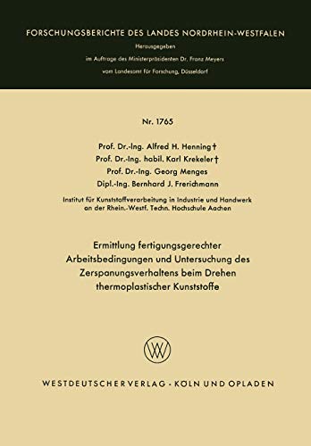 Ermittlung fertigungsgerechter Arbeitsbedingungen und Untersuchung des Zerspanungsverhaltens beim Drehen thermoplastischer Kunststoffe ... Landes Nordrhein-Westfalen, 1765, Band 1765)