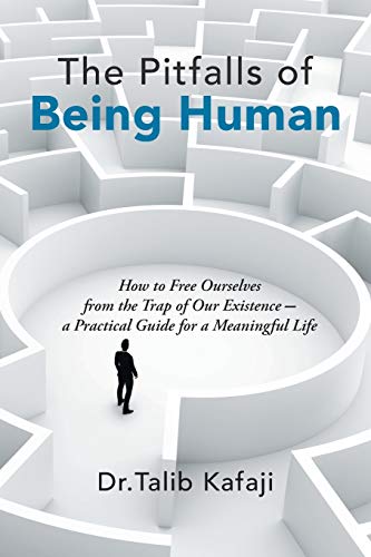 The Pitfalls of Being Human: How to Free Ourselves from the Trap of Our Existence—a Practical Guide for a Meaningful Life