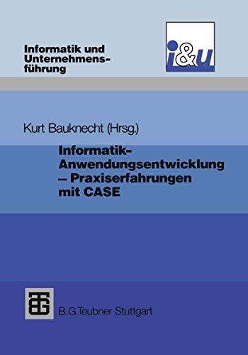Informatik - Anwendungsentwicklung - Praxiserfahrungen: Probleme, Lösungen und Erfahrungen bei Einführung und Einsatz von CASE (Informatik und Unternehmensführung)