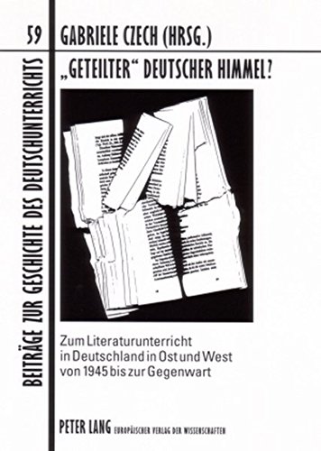 «Geteilter» deutscher Himmel?: Zum Literaturunterricht in Deutschland in Ost und West von 1945 bis zur Gegenwart (Beiträge zur Geschichte des Deutschunterrichts)