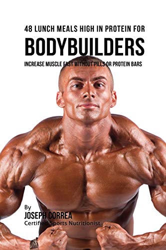 Joseph Correa (Zertifizierter Sport-Ernahrungsberater) 48 Bodybuilder Lunch Meals High In Protein, Increase Muscle Fast Without Pills Or Protein Bars