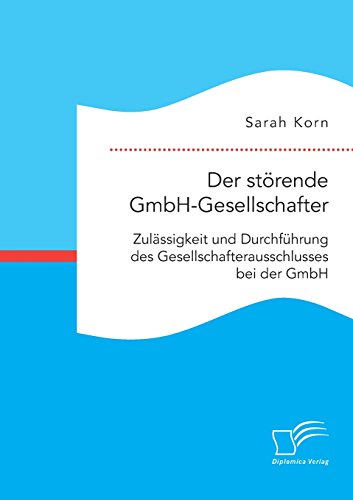 Der störende GmbH-Gesellschafter. Zulässigkeit und Durchführung des Gesellschafterausschlusses bei der GmbH