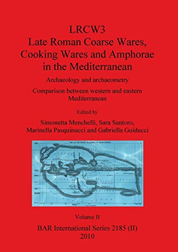 LRCW3 Late Roman Coarse Wares Cooking Wares and Amphorae in the Mediterranean, Volume II (BAR International, Band 2185)