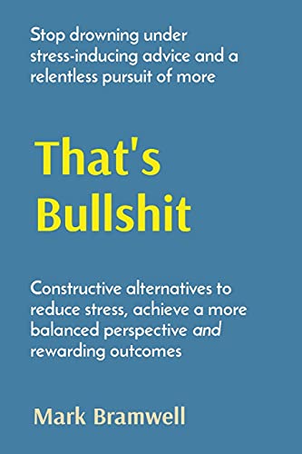 That's Bullshit: Stop drowning under stress-inducing advice and a relentless pursuit of more