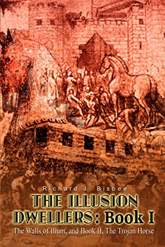 The Illusion Dwellers:Book I: Book I: The Walls of Ilium, and Book II, The Trojan Horse (The Illusion Dwellers: Book I: the Walls of Ilium, and Book II, the Trojan Horse)