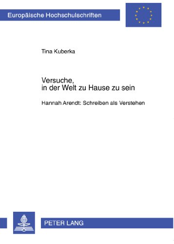 Versuche, in der Welt zu Hause zu sein: Hannah Arendt: Schreiben als Verstehen (Europäische Hochschulschriften / European University Studies / Publications Universitaires Européennes)