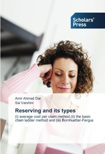 Reserving and its types: (i) average cost per claim method,(ii) the basic chain ladder method and (iii) Bornhuetter-Fergus