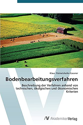 Bodenbearbeitungsverfahren: Beschreibung der Verfahren anhand von technischen, ökolgischen und ökonomischen Kriterien