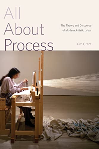 Kim Grant All About Process, The Theory And Discourse Of Modern Artistic Labor